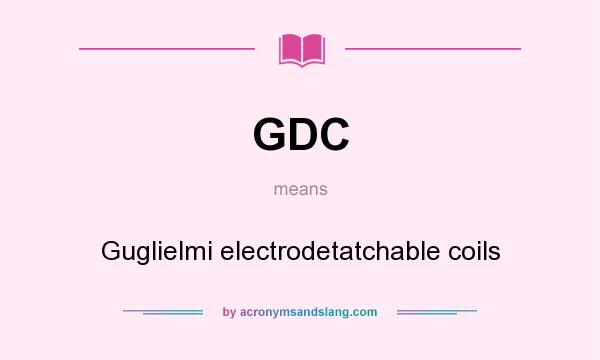 What does GDC mean? It stands for Guglielmi electrodetatchable coils