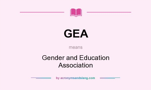What does GEA mean? It stands for Gender and Education Association