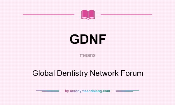 What does GDNF mean? It stands for Global Dentistry Network Forum