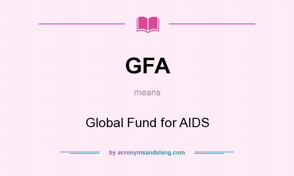 What does GFA mean? It stands for Global Fund for AIDS