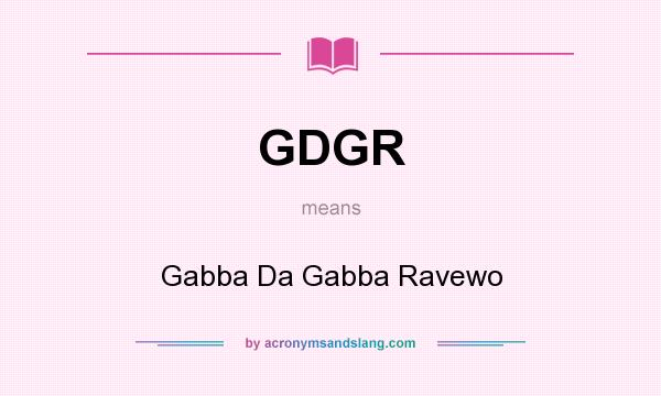 What does GDGR mean? It stands for Gabba Da Gabba Ravewo