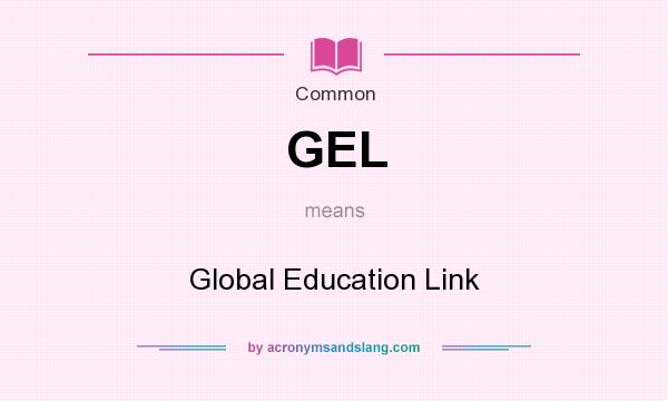What does GEL mean? It stands for Global Education Link
