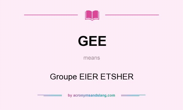 What does GEE mean? It stands for Groupe EIER ETSHER