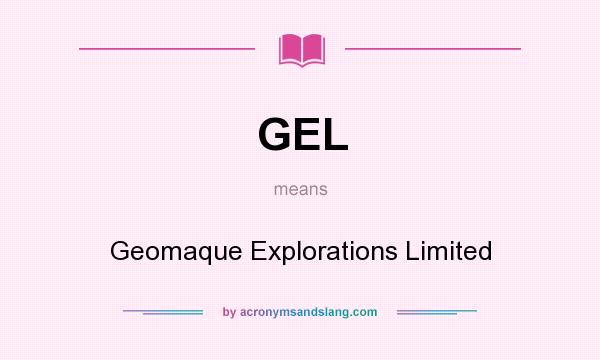 What does GEL mean? It stands for Geomaque Explorations Limited
