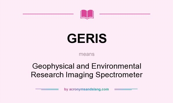 What does GERIS mean? It stands for Geophysical and Environmental Research Imaging Spectrometer