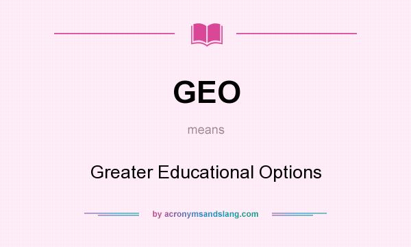 What does GEO mean? It stands for Greater Educational Options