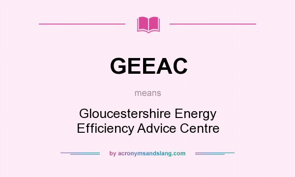 What does GEEAC mean? It stands for Gloucestershire Energy Efficiency Advice Centre