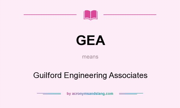 What does GEA mean? It stands for Guilford Engineering Associates