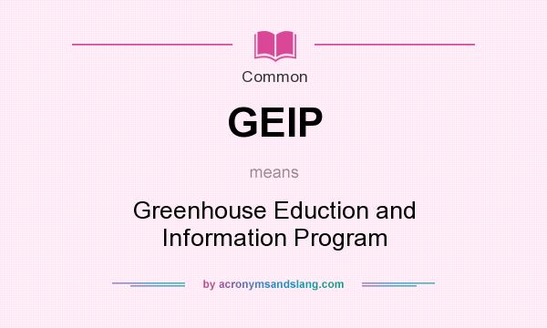 What does GEIP mean? It stands for Greenhouse Eduction and Information Program