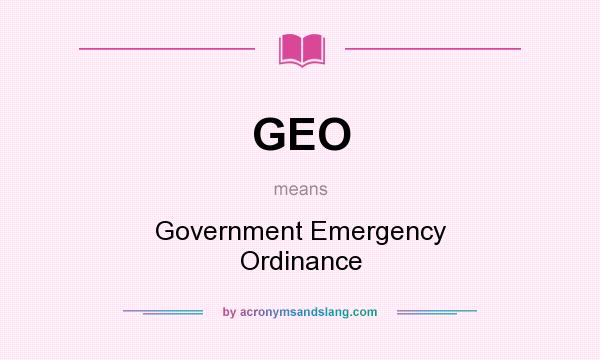 What does GEO mean? It stands for Government Emergency Ordinance