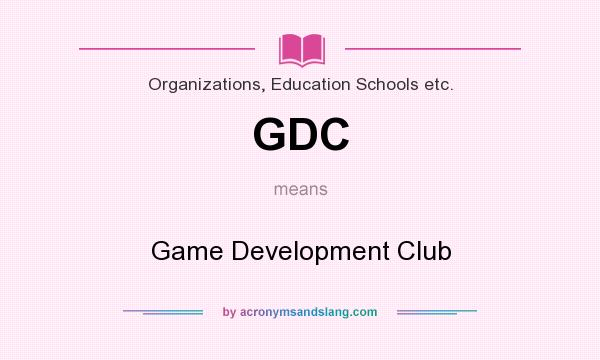 What does GDC mean? It stands for Game Development Club