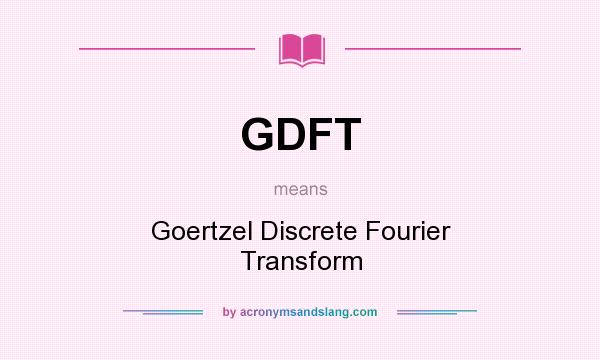 What does GDFT mean? It stands for Goertzel Discrete Fourier Transform