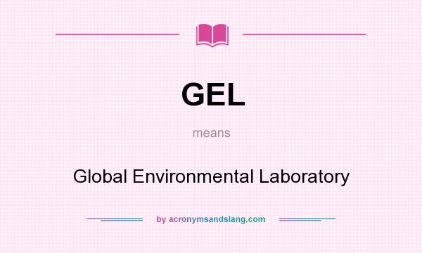 What does GEL mean? It stands for Global Environmental Laboratory