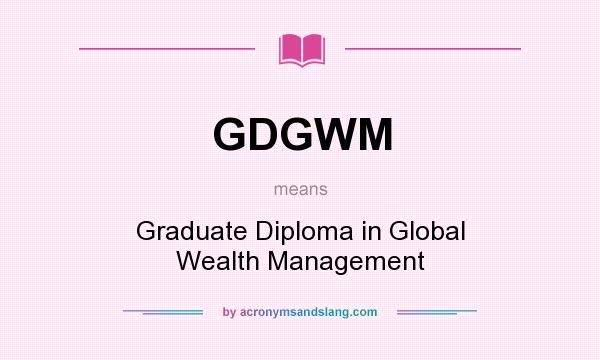 What does GDGWM mean? It stands for Graduate Diploma in Global Wealth Management