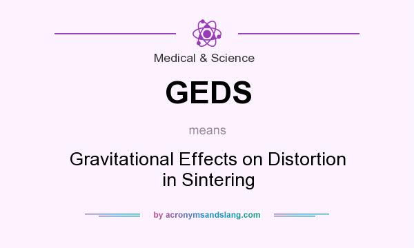 What does GEDS mean? It stands for Gravitational Effects on Distortion in Sintering