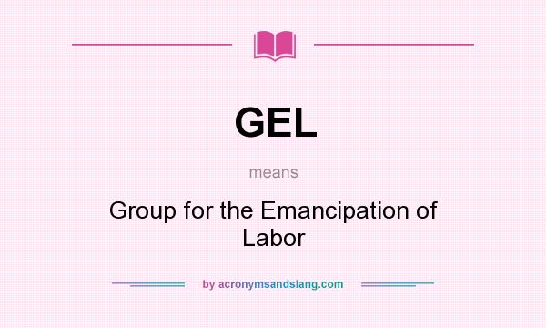 What does GEL mean? It stands for Group for the Emancipation of Labor