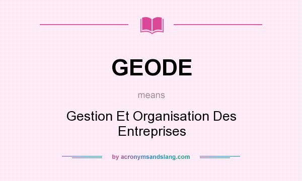 What does GEODE mean? It stands for Gestion Et Organisation Des Entreprises