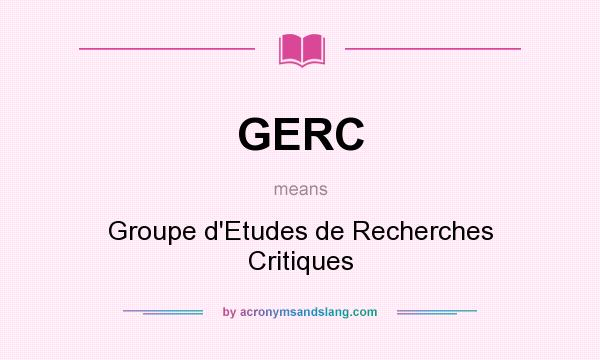 What does GERC mean? It stands for Groupe d`Etudes de Recherches Critiques