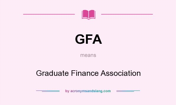What does GFA mean? It stands for Graduate Finance Association
