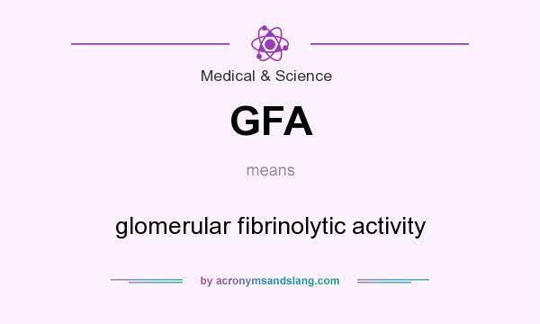What does GFA mean? It stands for glomerular fibrinolytic activity
