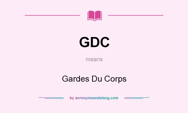 What does GDC mean? It stands for Gardes Du Corps