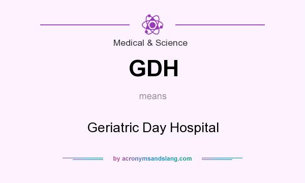 What does GDH mean? It stands for Geriatric Day Hospital