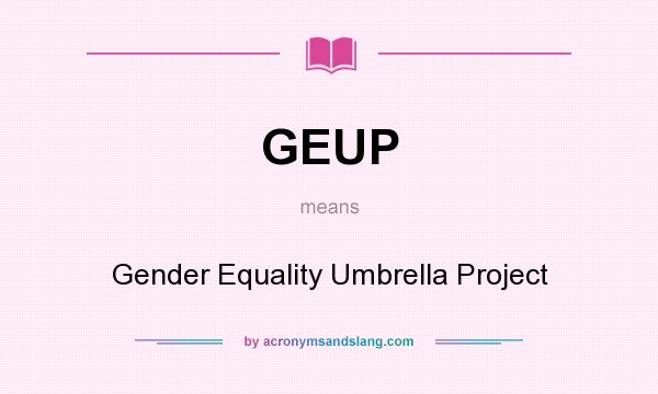 What does GEUP mean? It stands for Gender Equality Umbrella Project