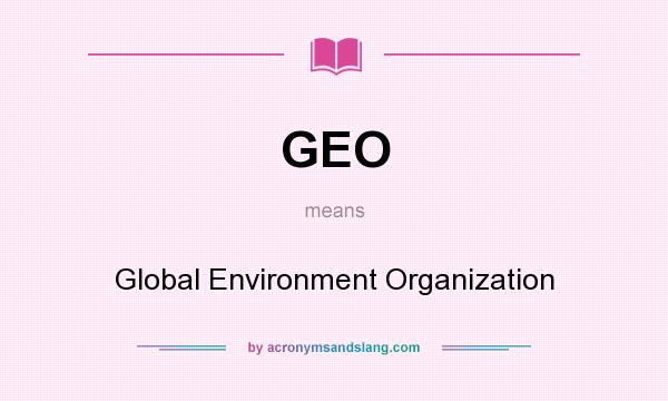 What does GEO mean? It stands for Global Environment Organization