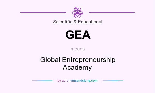 What does GEA mean? It stands for Global Entrepreneurship Academy