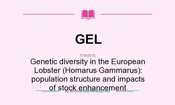 What does GEL mean? It stands for Genetic diversity in the European Lobster (Homarus Gammarus): population structure and impacts of stock enhancement