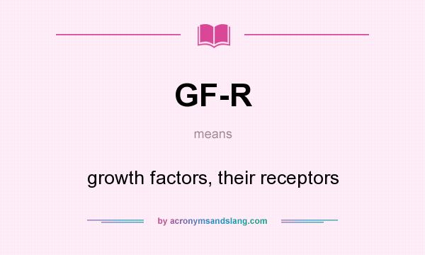 What does GF-R mean? It stands for growth factors, their receptors