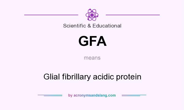 What does GFA mean? It stands for Glial fibrillary acidic protein