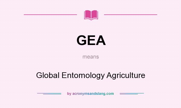 What does GEA mean? It stands for Global Entomology Agriculture