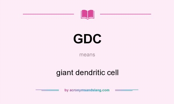 What does GDC mean? It stands for giant dendritic cell