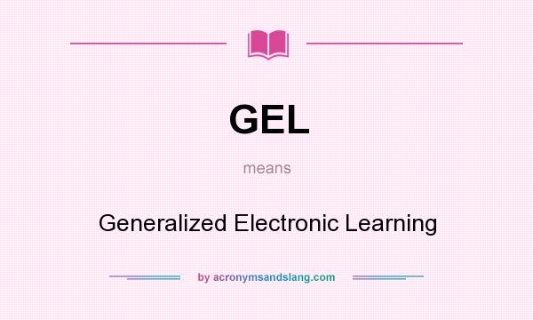 What does GEL mean? It stands for Generalized Electronic Learning