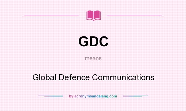 What does GDC mean? It stands for Global Defence Communications
