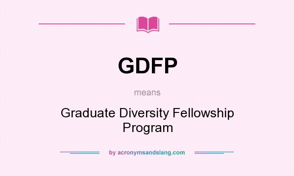 What does GDFP mean? It stands for Graduate Diversity Fellowship Program