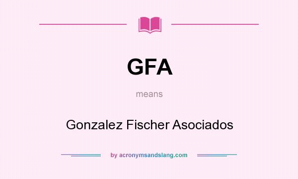 What does GFA mean? It stands for Gonzalez Fischer Asociados