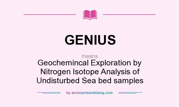 What does GENIUS mean? It stands for Geochemincal Exploration by Nitrogen Isotope Analysis of Undisturbed Sea bed samples