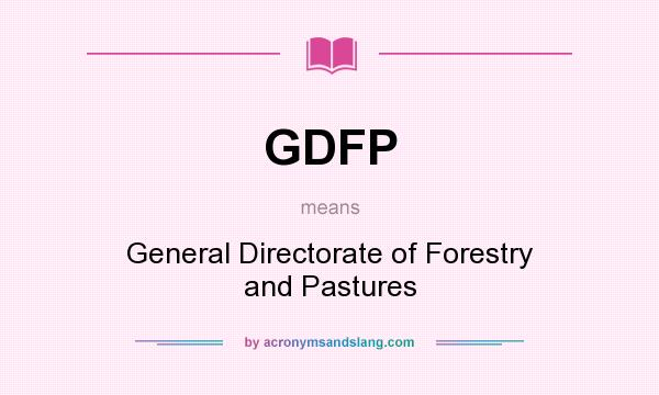 What does GDFP mean? It stands for General Directorate of Forestry and Pastures