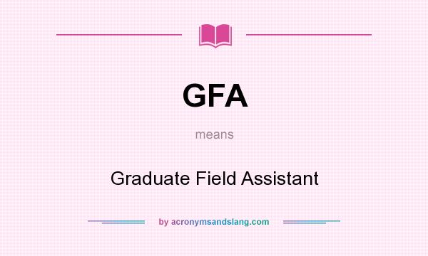 What does GFA mean? It stands for Graduate Field Assistant