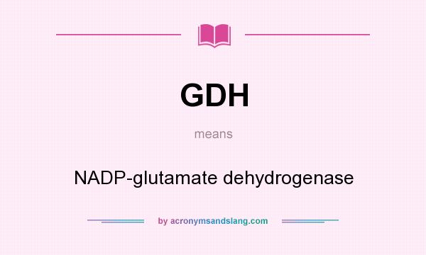 What does GDH mean? It stands for NADP-glutamate dehydrogenase