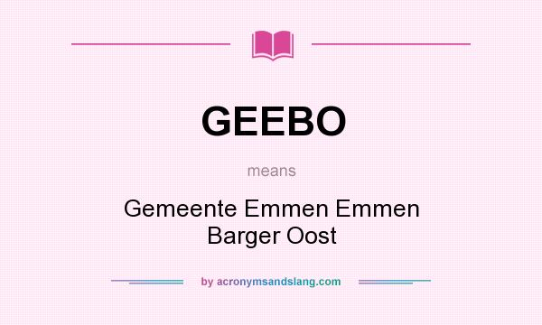 What does GEEBO mean? It stands for Gemeente Emmen Emmen Barger Oost