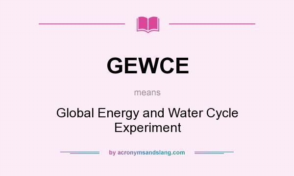 What does GEWCE mean? It stands for Global Energy and Water Cycle Experiment