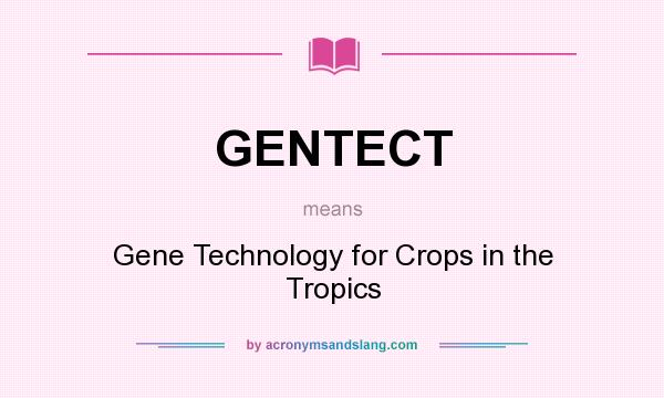 What does GENTECT mean? It stands for Gene Technology for Crops in the Tropics