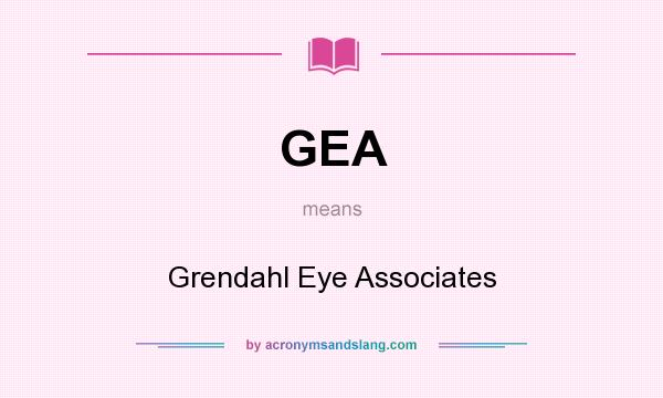 What does GEA mean? It stands for Grendahl Eye Associates