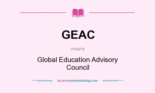 What does GEAC mean? It stands for Global Education Advisory Council