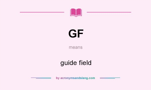 What does GF mean? It stands for guide field