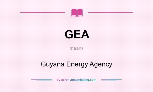 What does GEA mean? It stands for Guyana Energy Agency