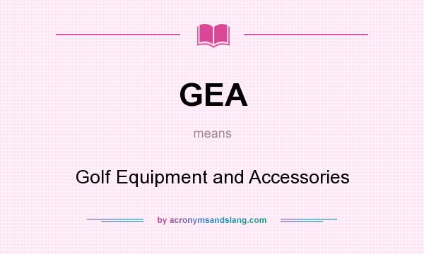 What does GEA mean? It stands for Golf Equipment and Accessories